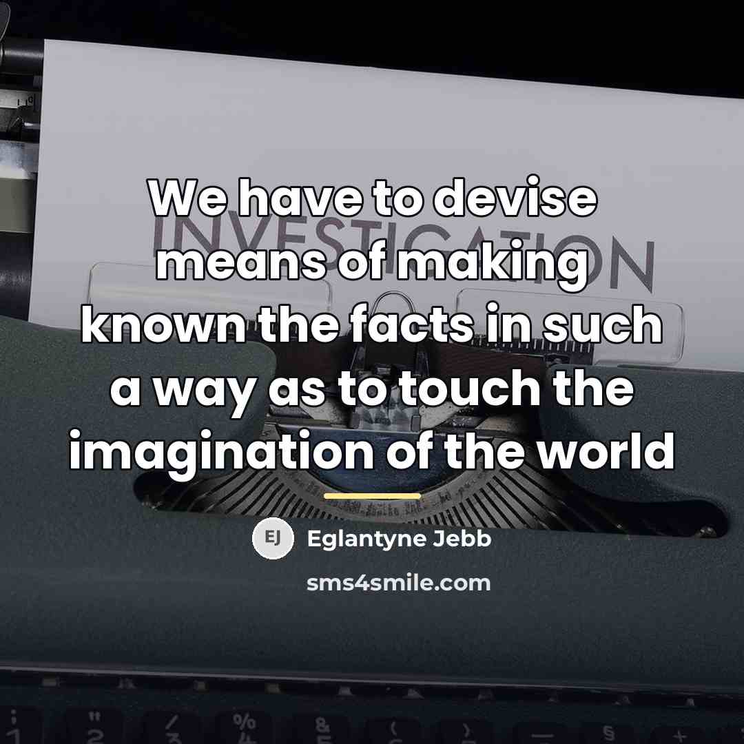 “We have to devise means of making known the facts…” quote by Eglantyne Jebb
