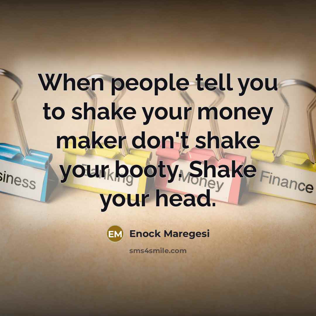 “When people tell you to shake your money maker don't…” quote by Enock Maregesi