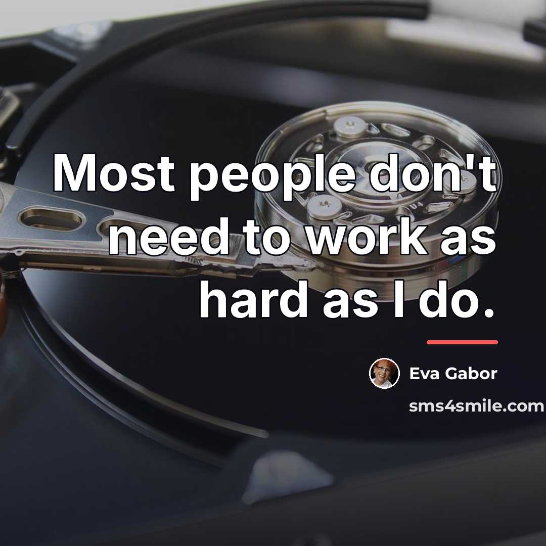 “Most people don't need to work as hard as I…” quote by Eva Gabor