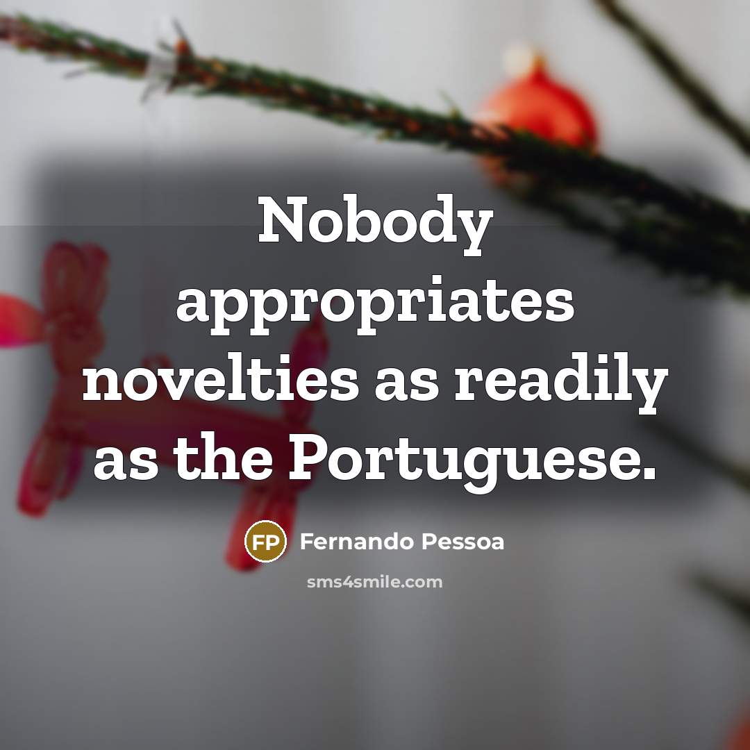 “Nobody appropriates novelties as readily as the Portuguese.…” quote by Fernando Pessoa