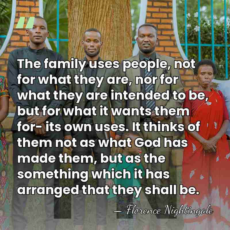 The family uses people, not for what they are, nor for what&hellip; - Florence Nightingale