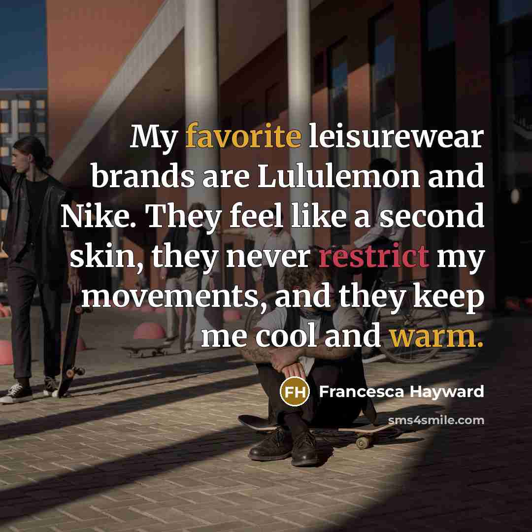 “My favorite leisurewear brands are Lululemon and Nike. They feel…” quote by Francesca Hayward