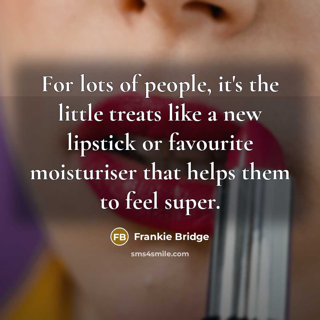 “For lots of people, it's the little treats like a…” quote by Frankie Bridge