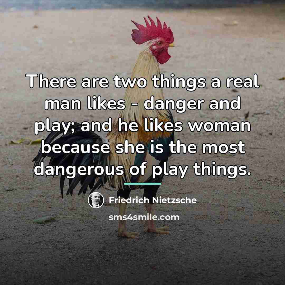 “There are two things a real man likes - danger…” quote by Friedrich Nietzsche