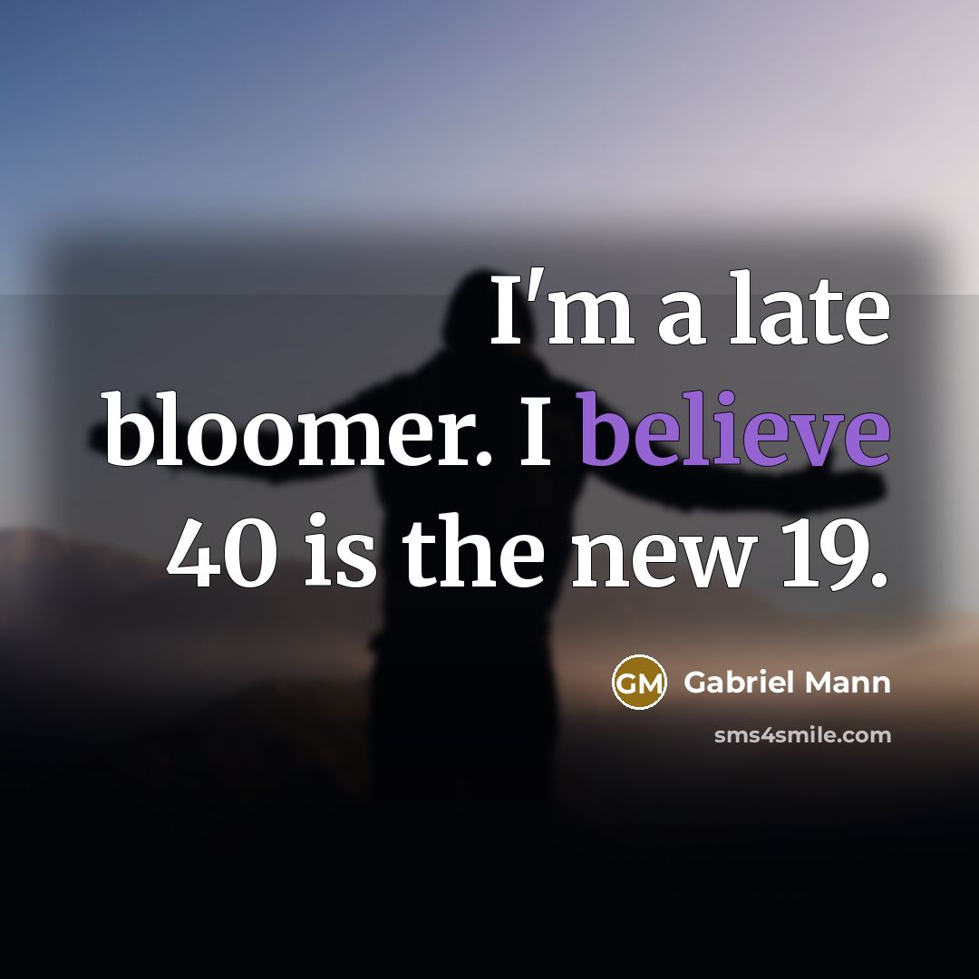 “I'm a late bloomer. I believe 40 is the new…” quote by Gabriel Mann