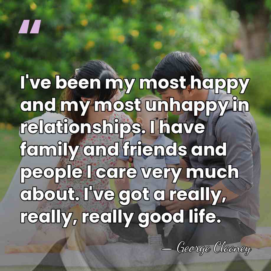 I've been my most happy and my most unhappy in relationships. I&hellip; - George Clooney