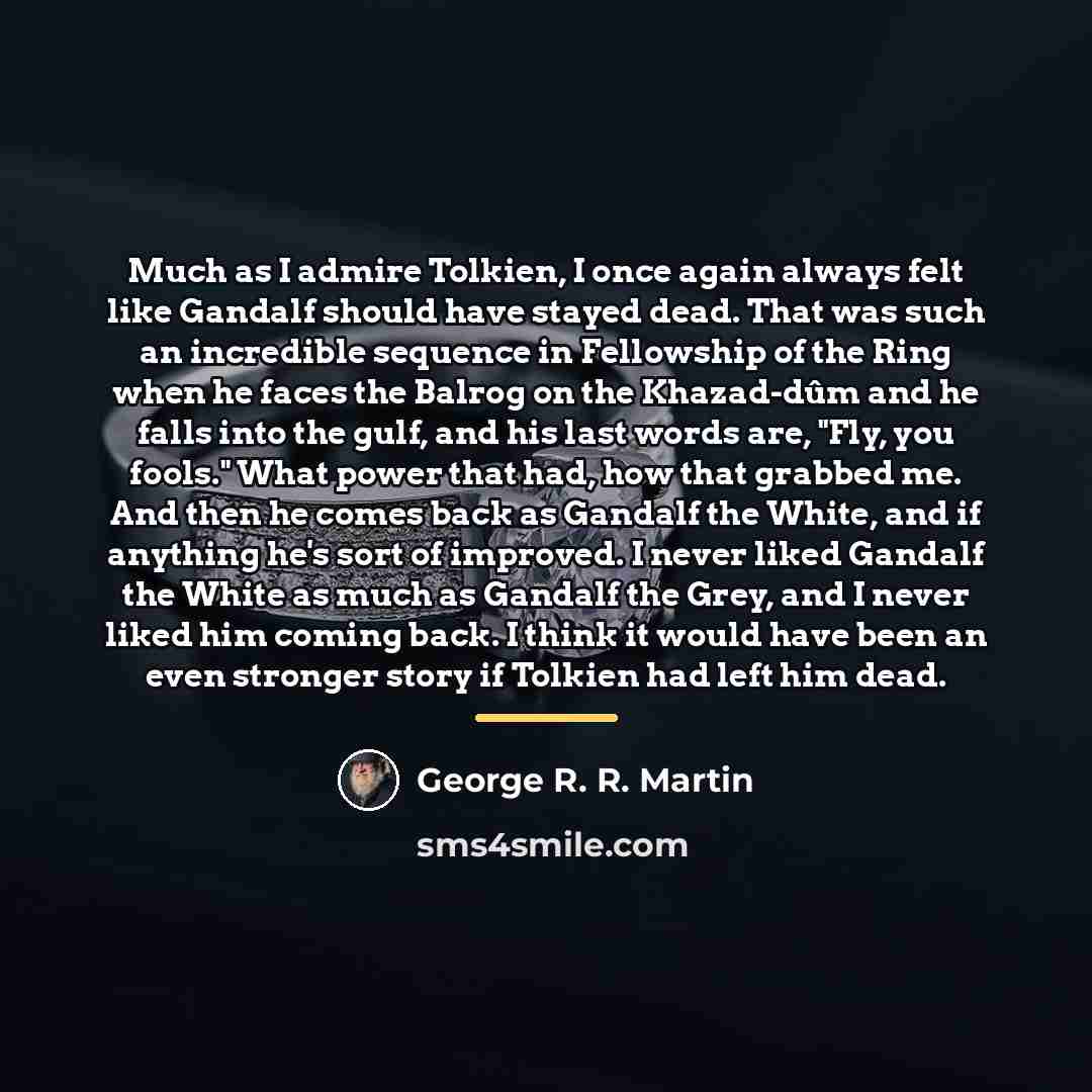 “Much as I admire Tolkien, I once again always felt…” quote by George R. R. Martin