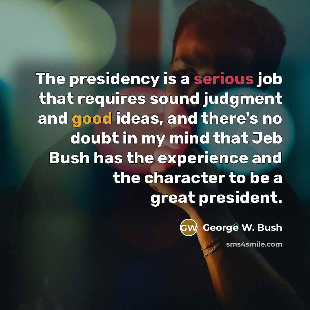 “The presidency is a serious job that requires sound judgment…” quote by George W. Bush