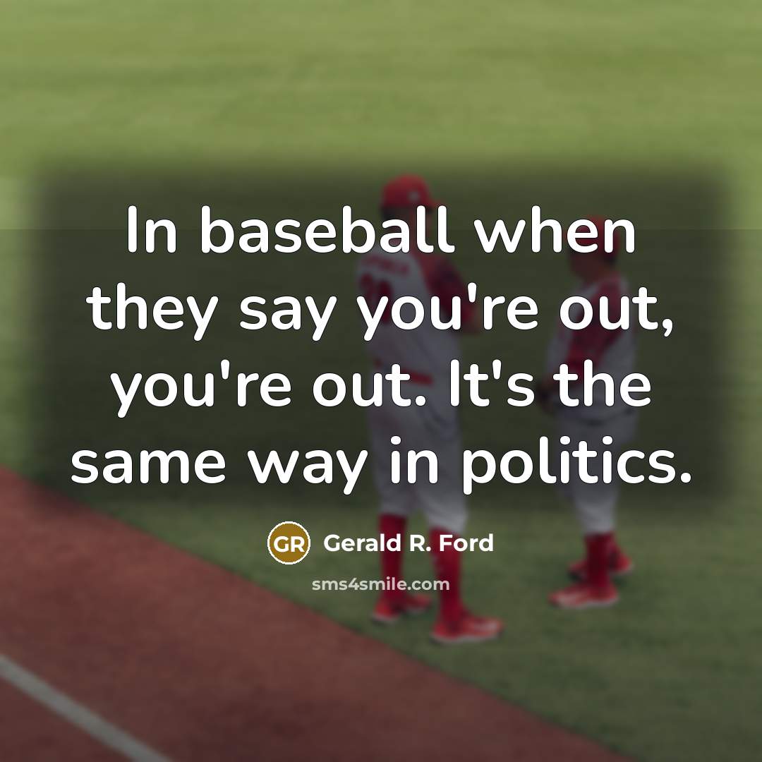 “In baseball when they say you're out, you're out. It's…” quote by Gerald R. Ford
