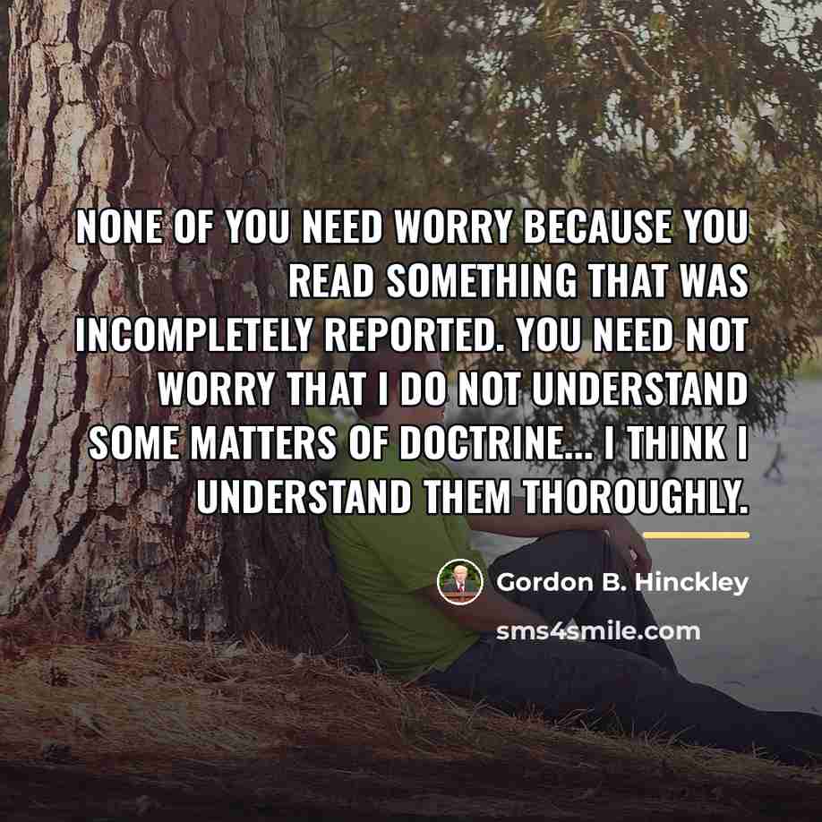 “None of you need worry because you read something that…” quote by Gordon B. Hinckley