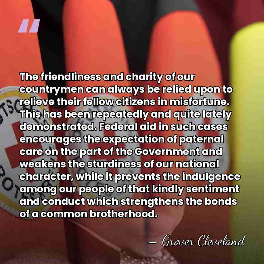 The friendliness and charity of our countrymen can always be relied upon&hellip; - Grover Cleveland