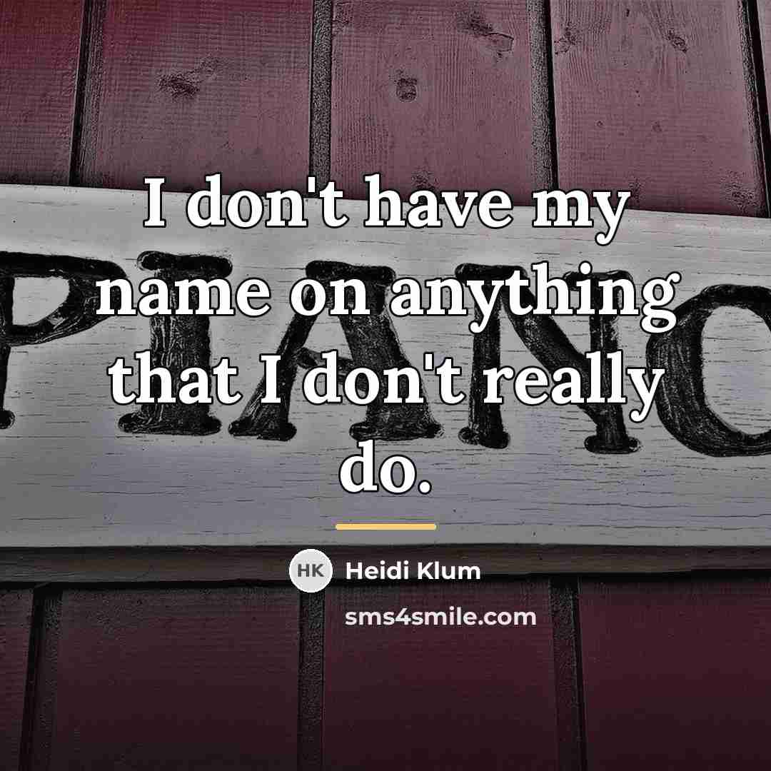 “I don't have my name on anything that I don't…” quote by Heidi Klum