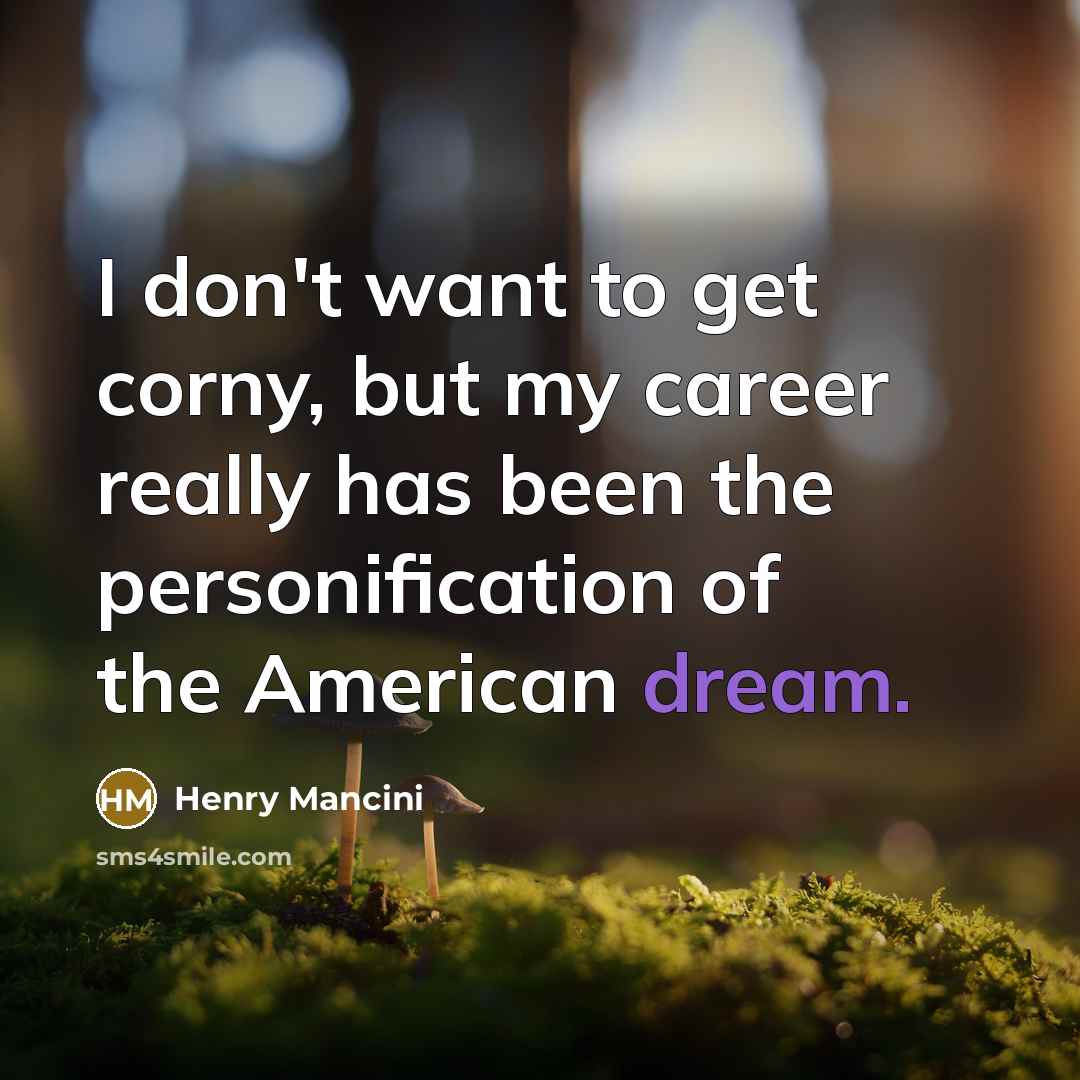 “I don't want to get corny, but my career really…” quote by Henry Mancini