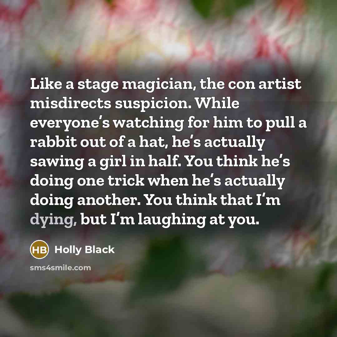 “Like a stage magician, the con artist misdirects suspicion. While…” quote by Holly Black