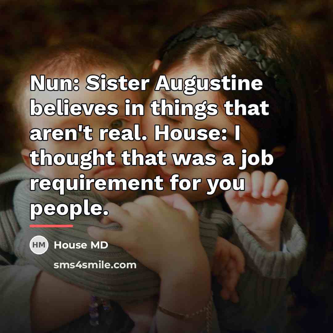 “Nun: Sister Augustine believes in things that aren't real. House:…” quote by House MD