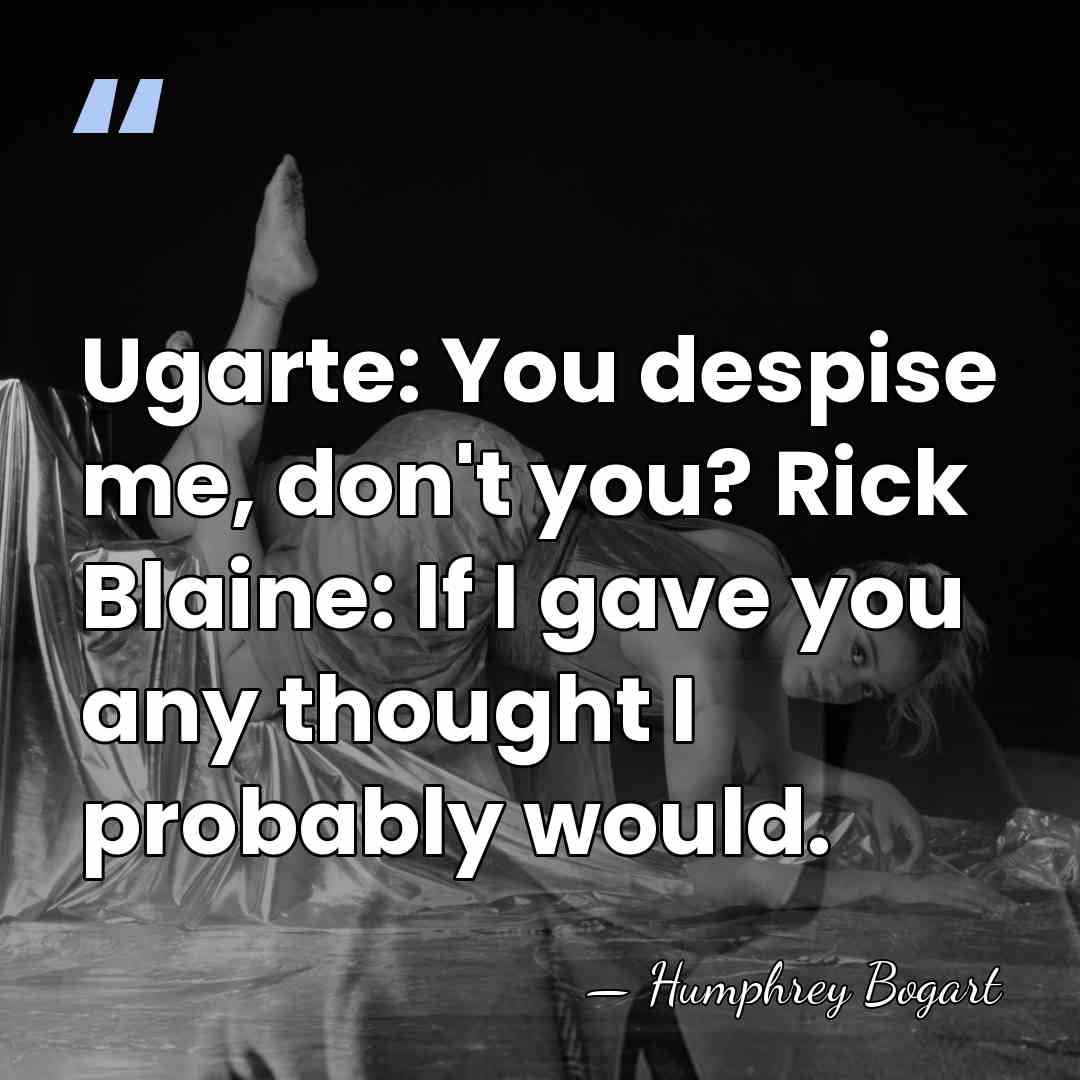 Ugarte: You despise me, don't you? Rick Blaine: If I gave you&hellip; - Humphrey Bogart