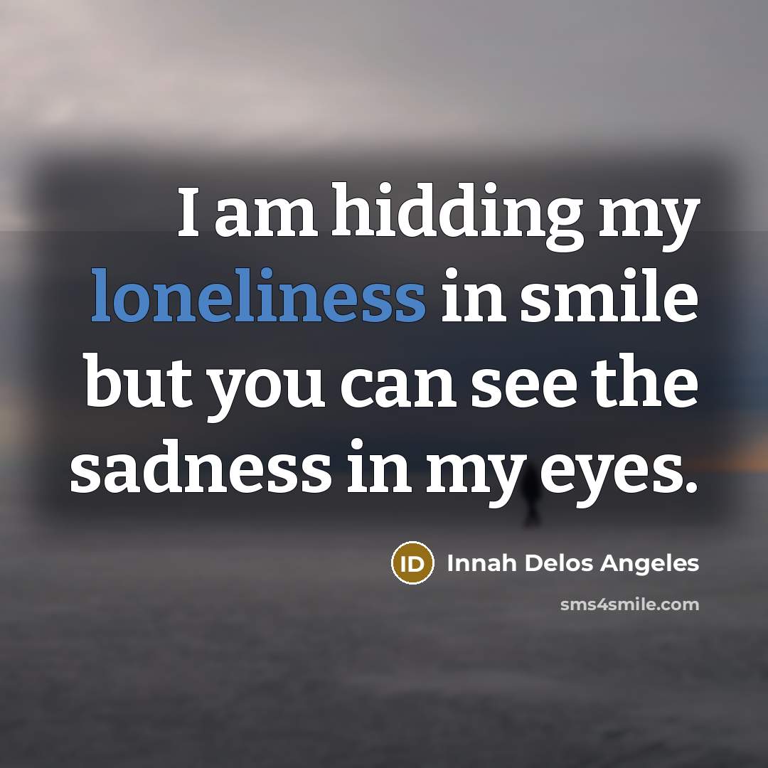 “I am hidding my loneliness in smile but you can…” quote by Innah Delos Angeles