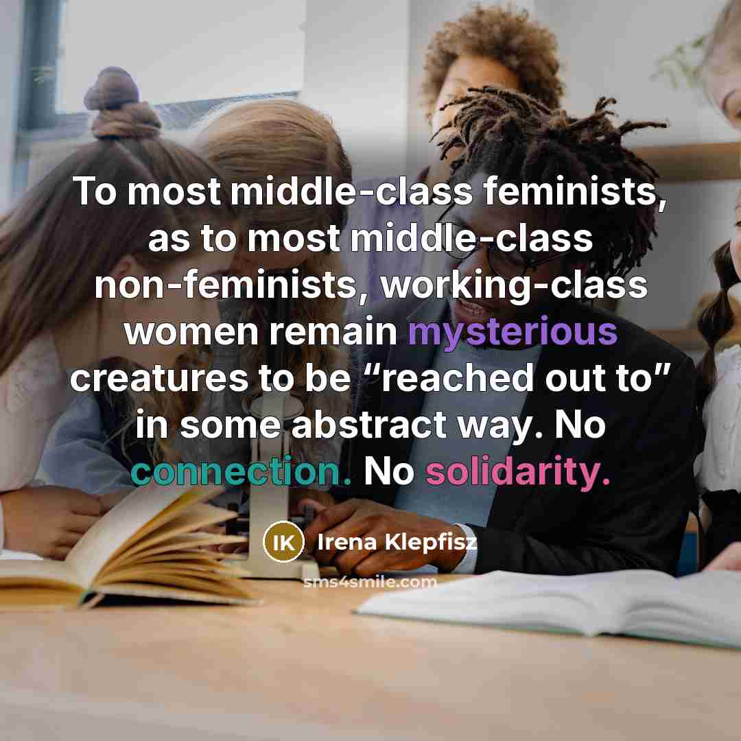 “To most middle-class feminists, as to most middle-class non-feminists, working-class…” quote by Irena Klepfisz
