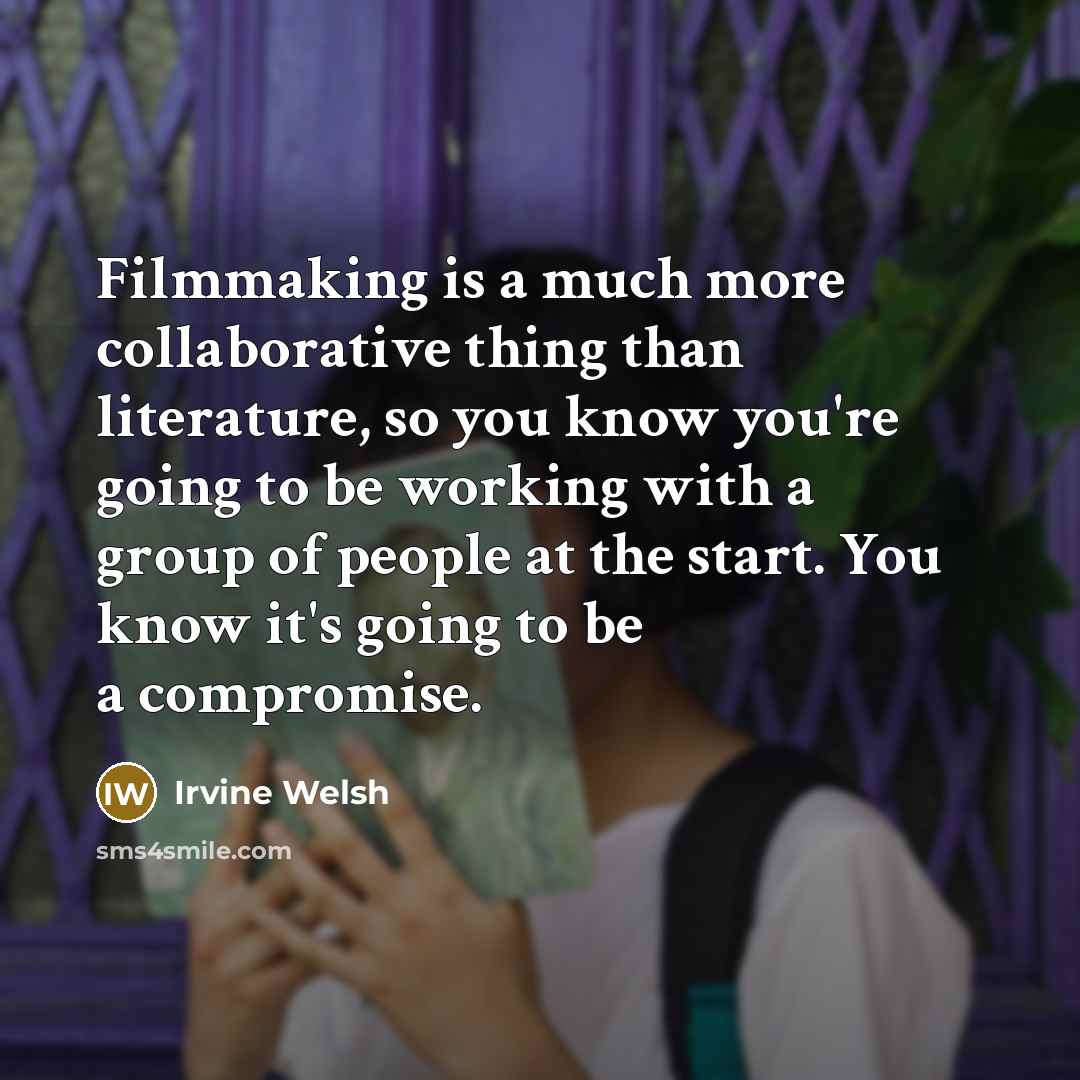 “Filmmaking is a much more collaborative thing than literature, so…” quote by Irvine Welsh