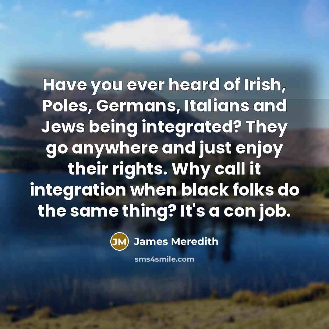 “Have you ever heard of Irish, Poles, Germans, Italians and…” quote by James Meredith
