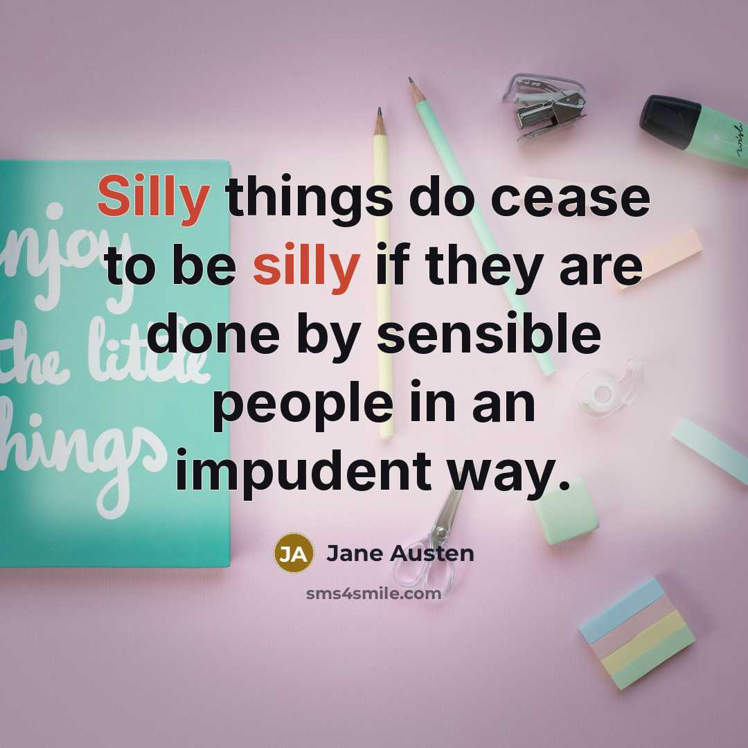 “Silly things do cease to be silly if they are…” quote by Jane Austen