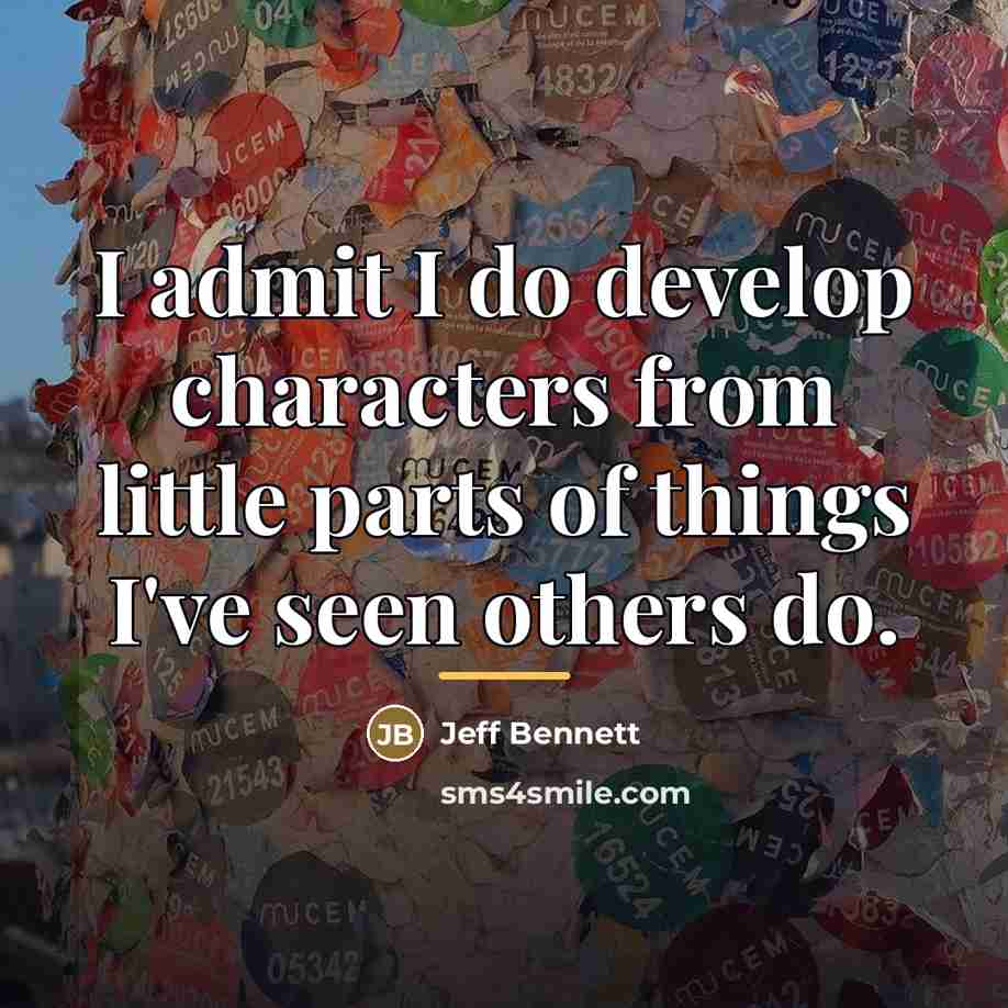 “I admit I do develop characters from little parts of…” quote by Jeff Bennett