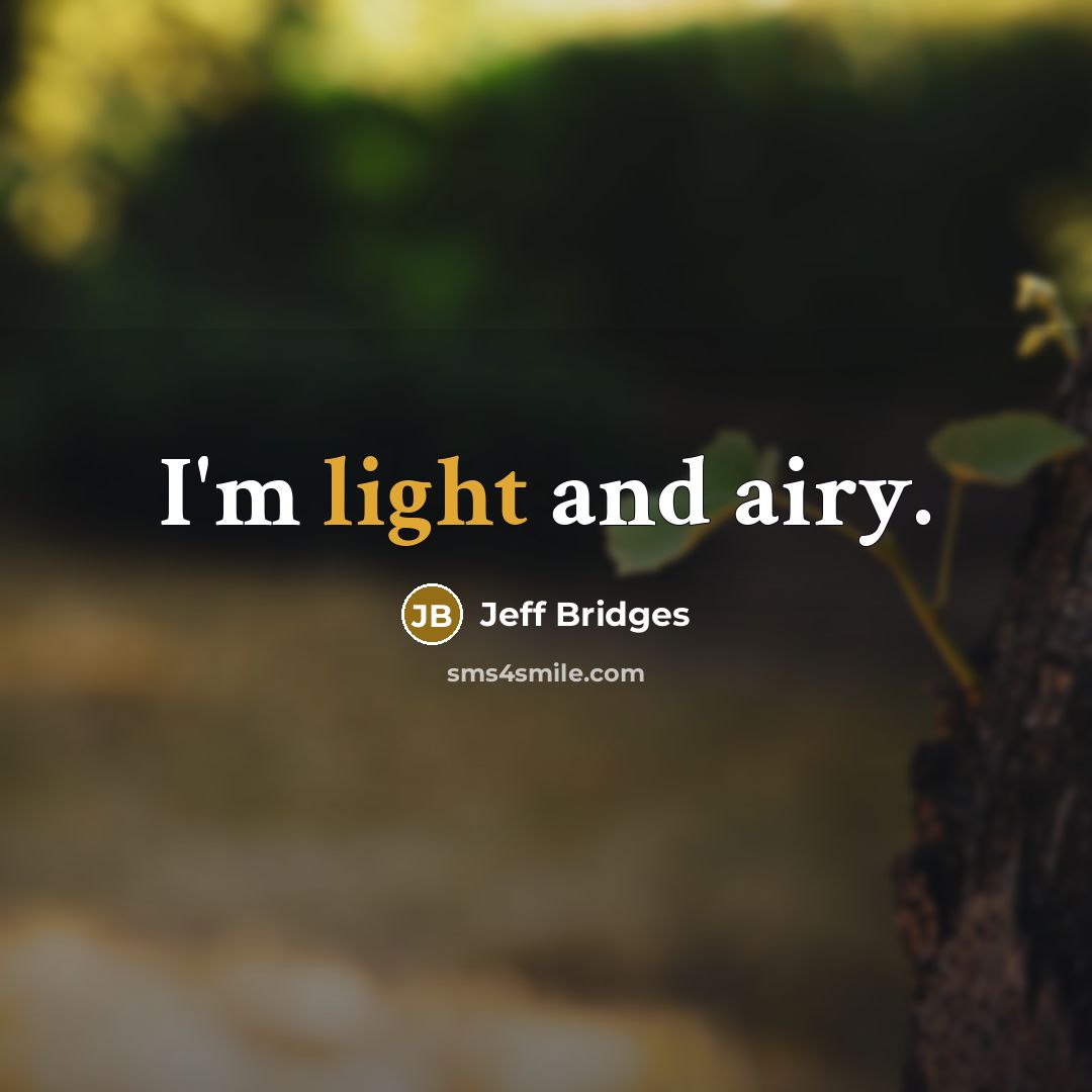 “I'm light and airy.…” quote by Jeff Bridges