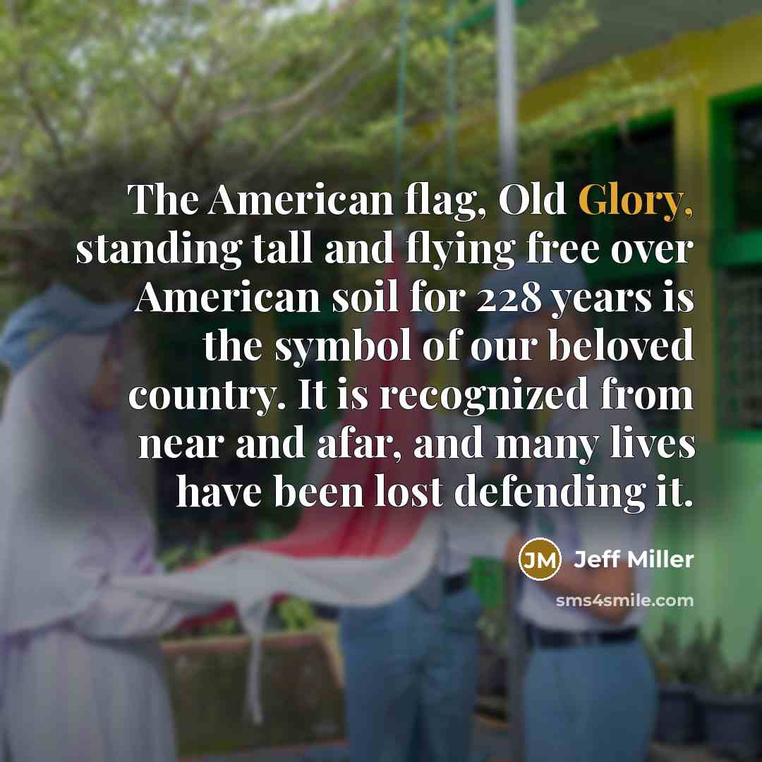 “The American flag, Old Glory, standing tall and flying free…” quote by Jeff Miller