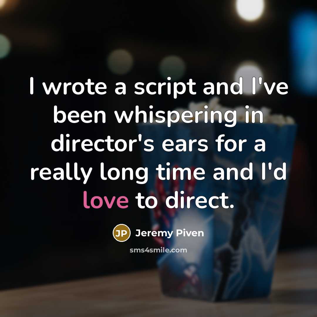 “I wrote a script and I've been whispering in director's…” quote by Jeremy Piven