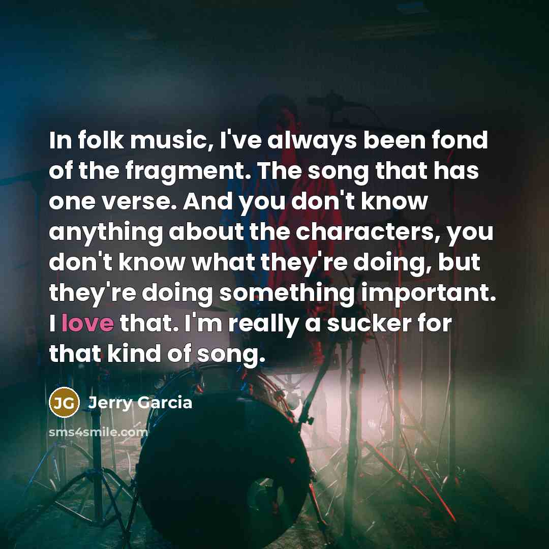 “In folk music, I've always been fond of the fragment.…” quote by Jerry Garcia
