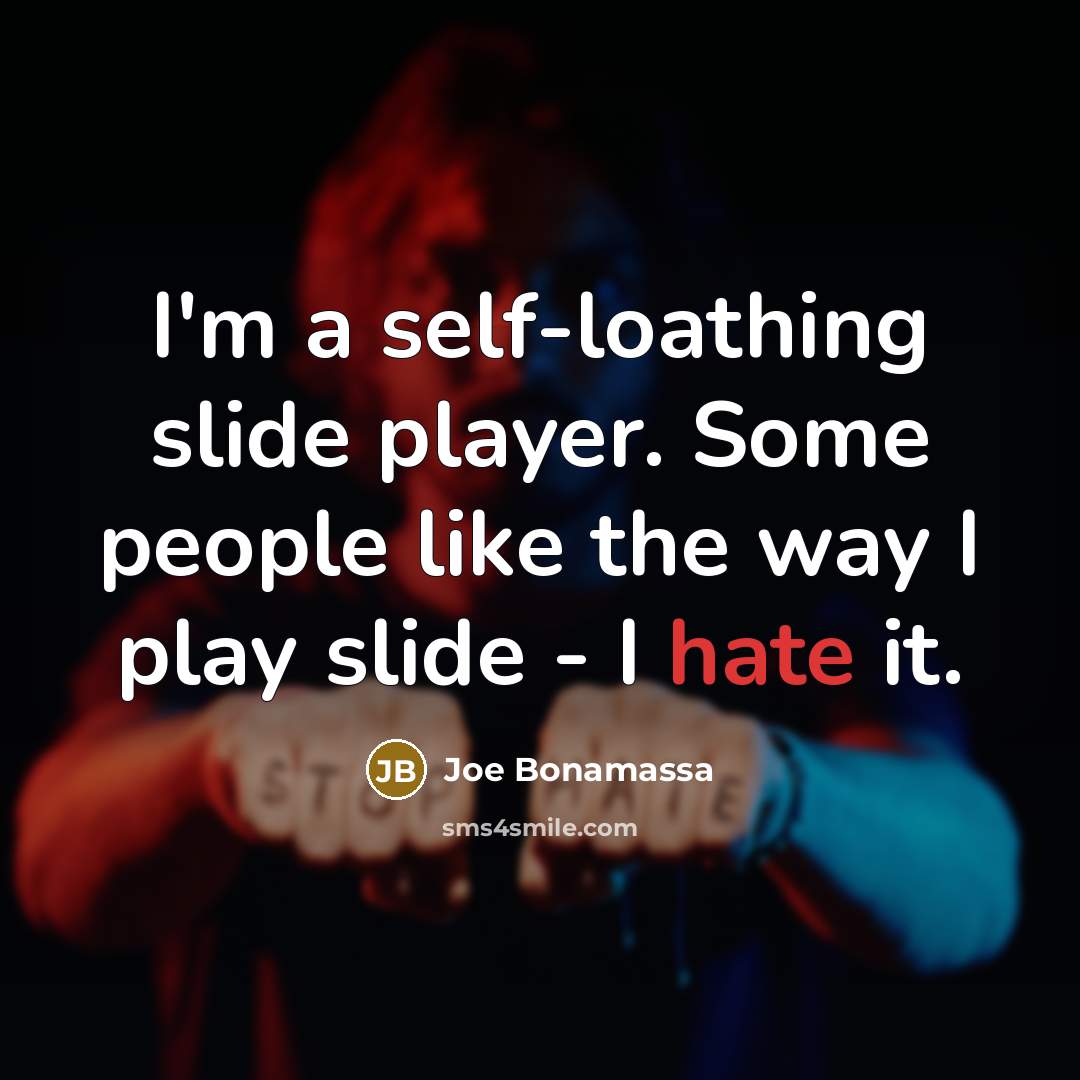 “I'm a self-loathing slide player. Some people like the way…” quote by Joe Bonamassa