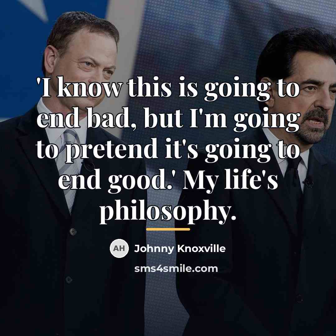 “'I know this is going to end bad, but I'm…” quote by Johnny Knoxville