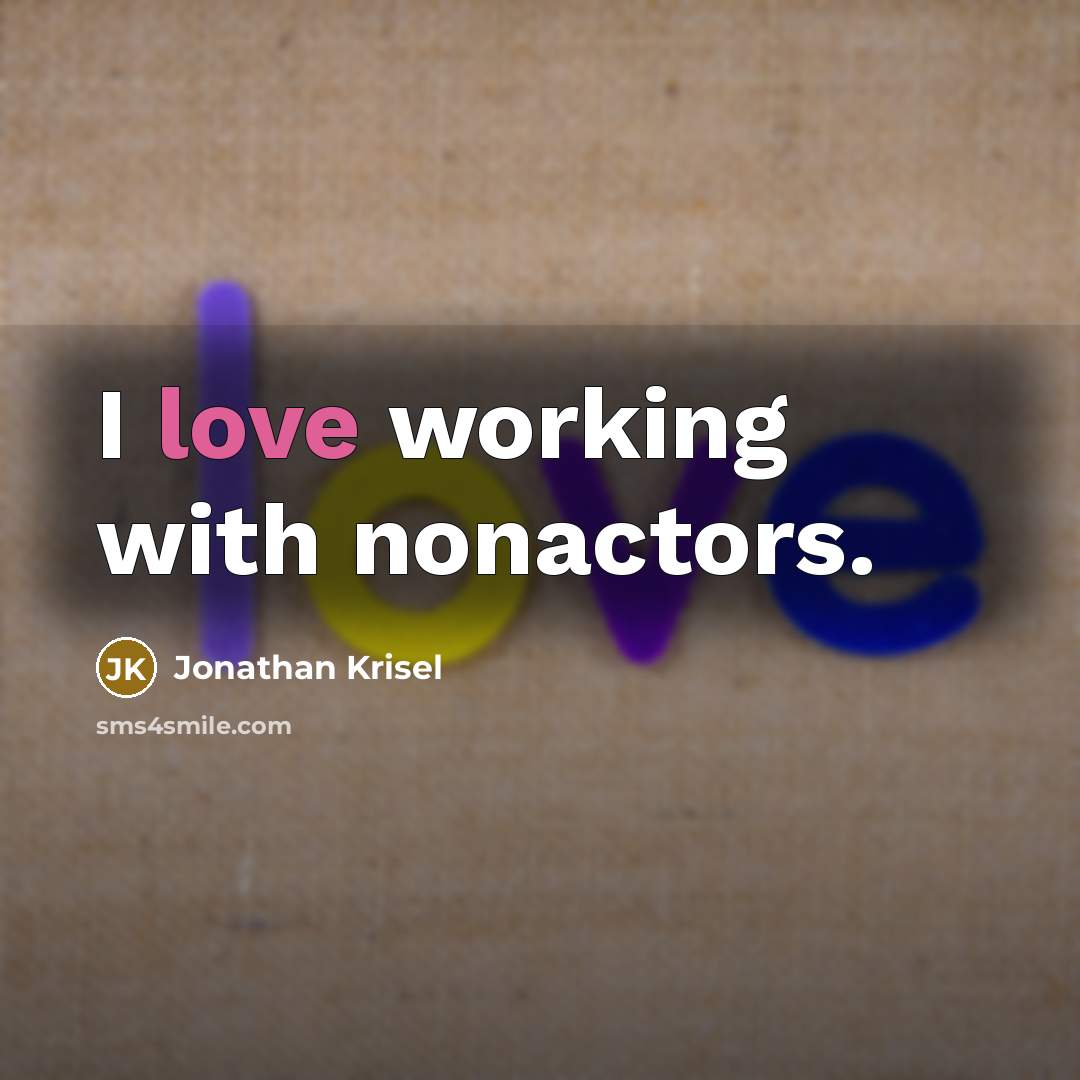 “I love working with nonactors.…” quote by Jonathan Krisel