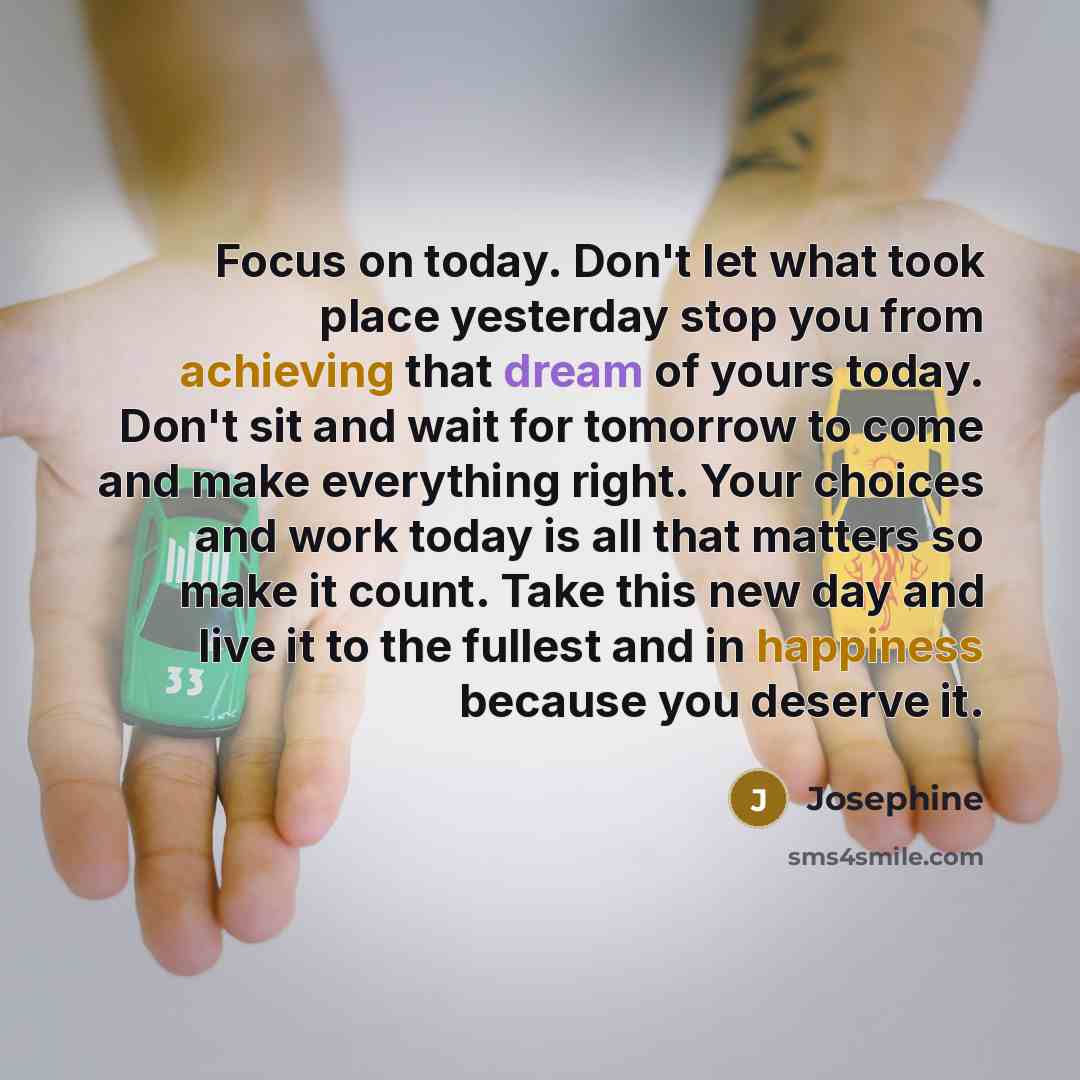 “Focus on today. Don't let what took place yesterday stop…” quote by Josephine