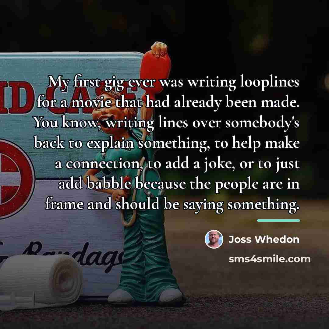 “My first gig ever was writing looplines for a movie…” quote by Joss Whedon