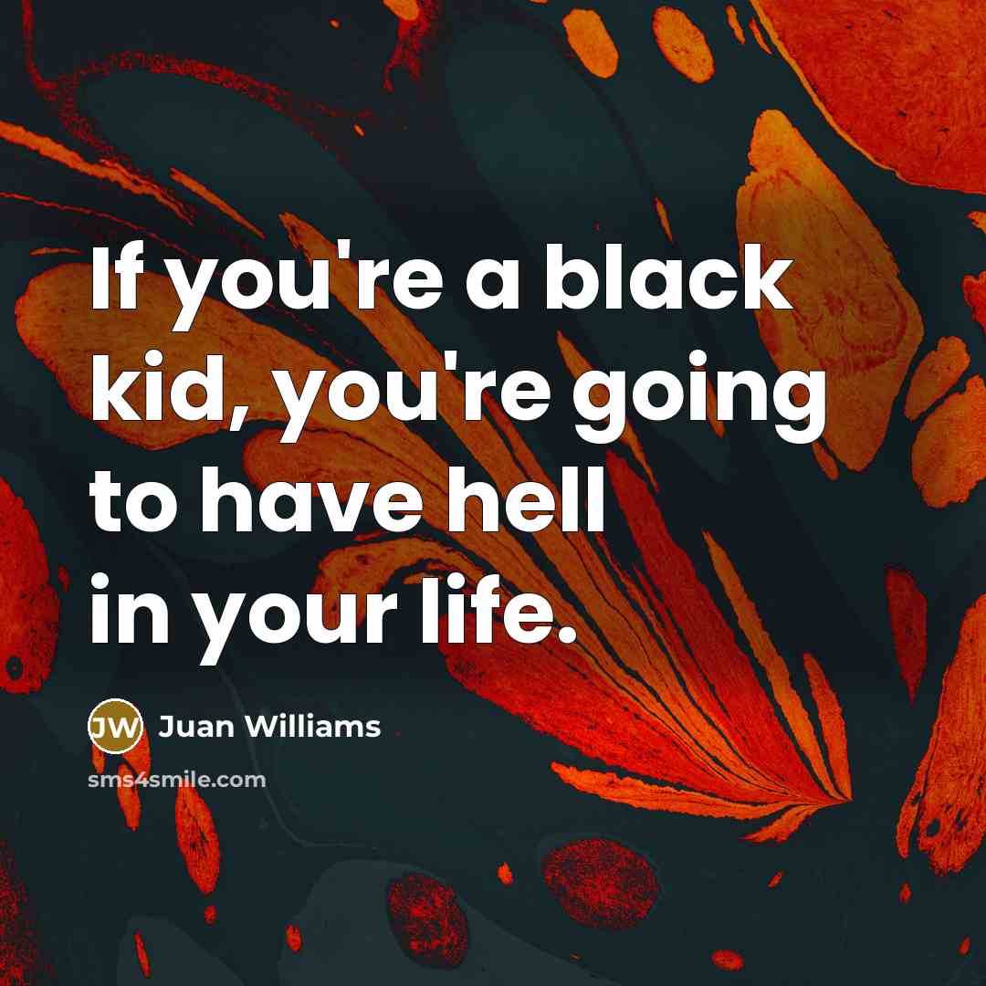 “If you're a black kid, you're going to have hell…” quote by Juan Williams