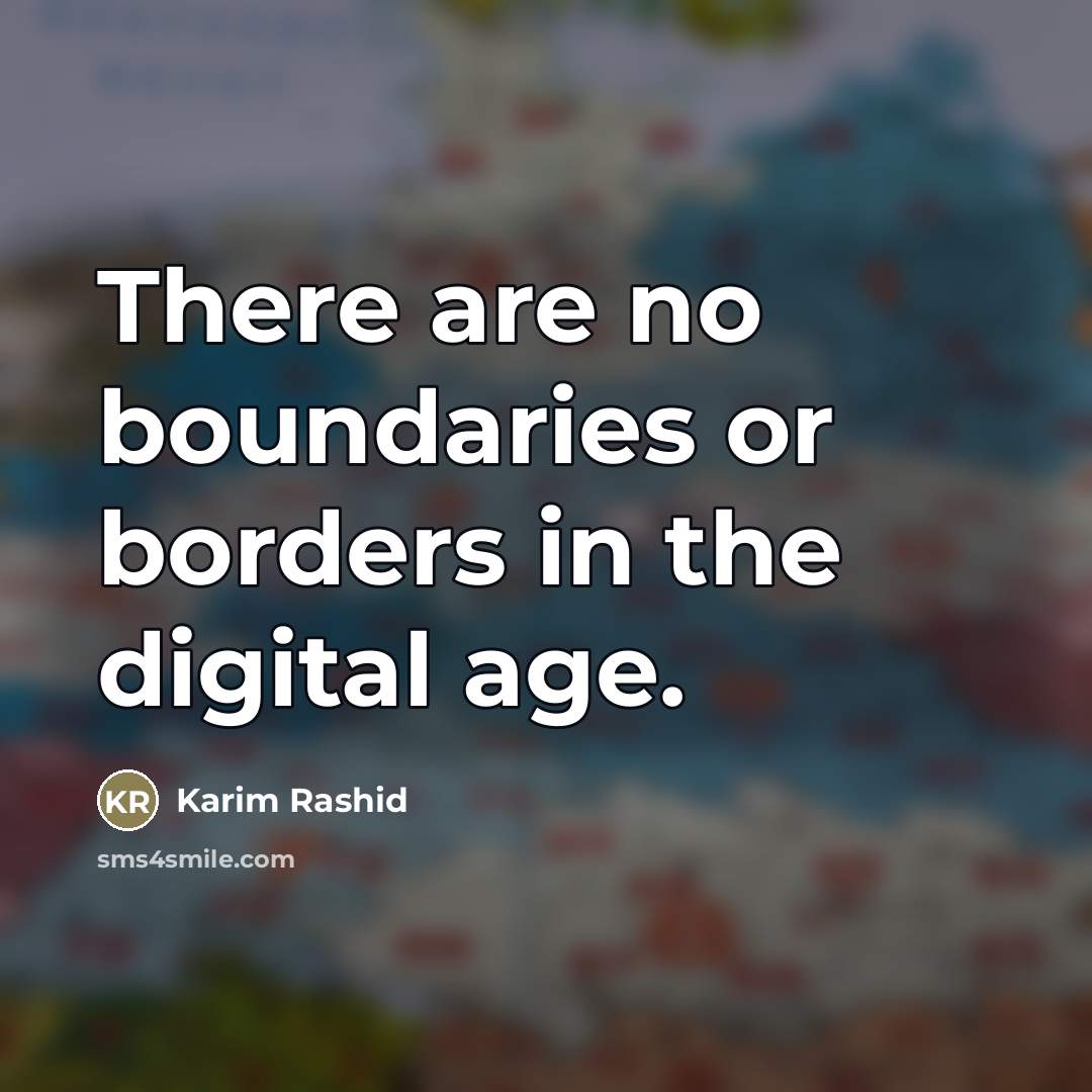 “There are no boundaries or borders in the digital age.…” quote by Karim Rashid