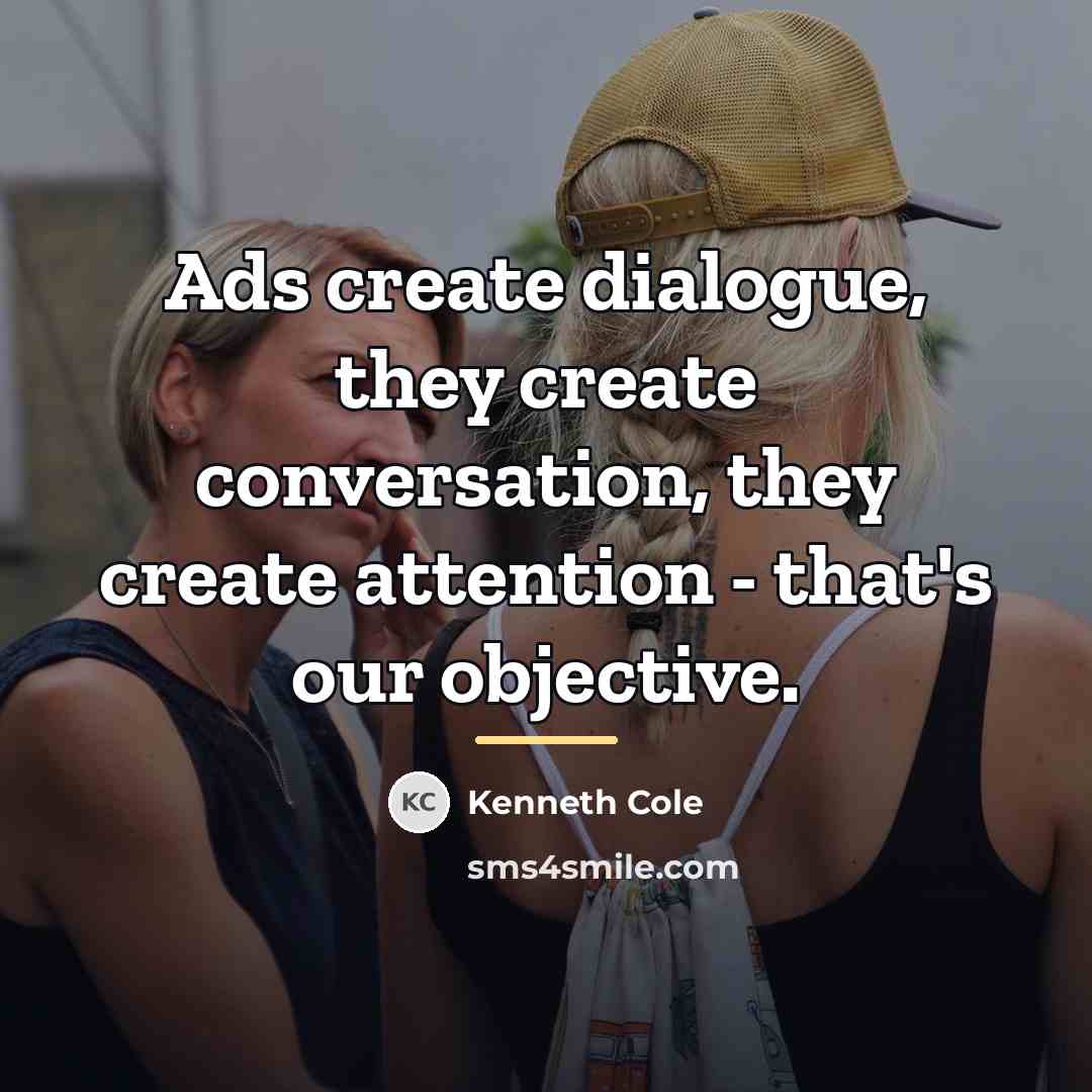 “Ads create dialogue, they create conversation, they create attention -…” quote by Kenneth Cole