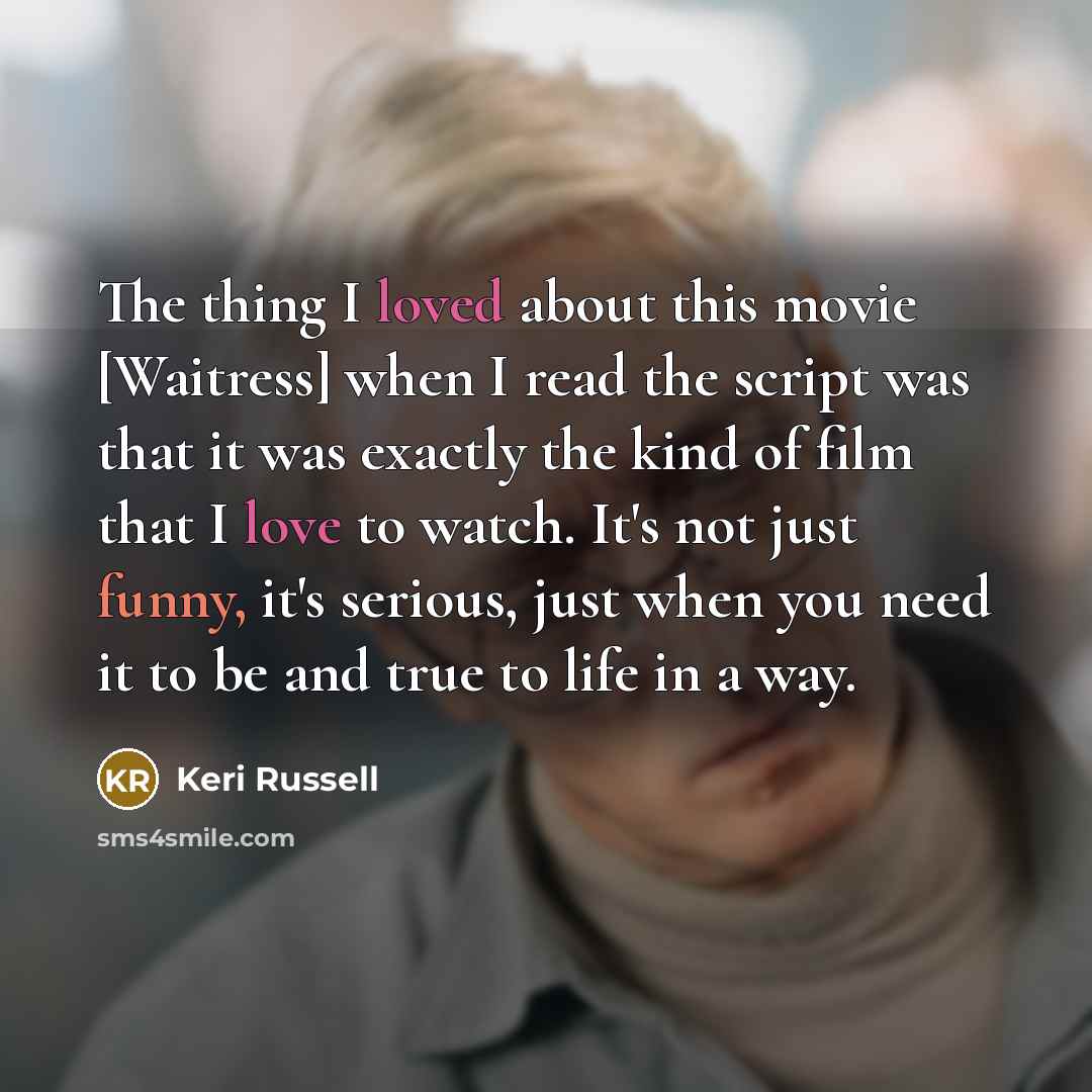 “The thing I loved about this movie [Waitress] when I…” quote by Keri Russell