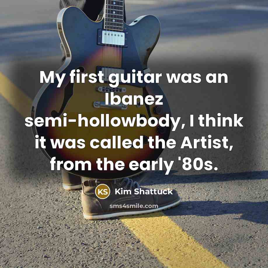 “My first guitar was an Ibanez semi-hollowbody, I think it…” quote by Kim Shattuck