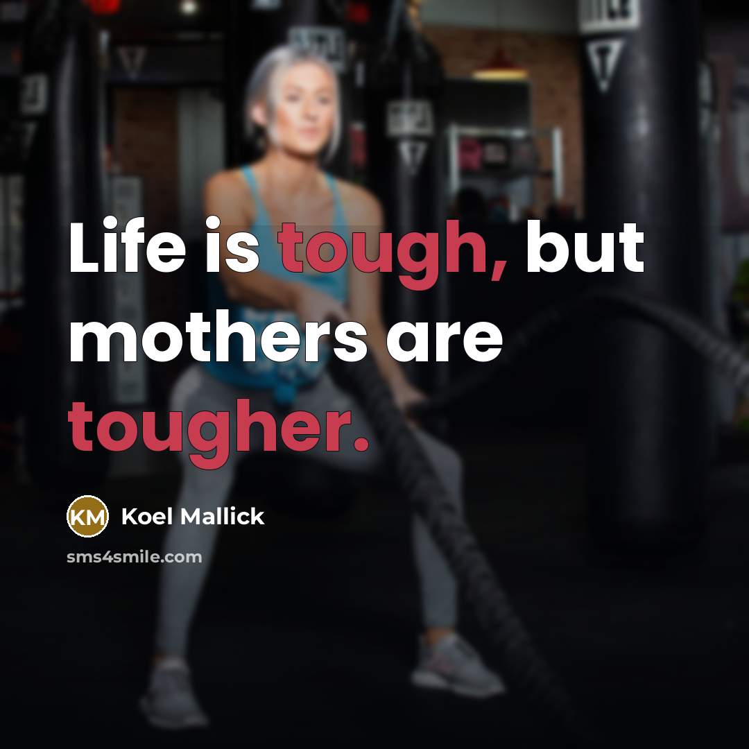 “Life is tough, but mothers are tougher.…” quote by Koel Mallick