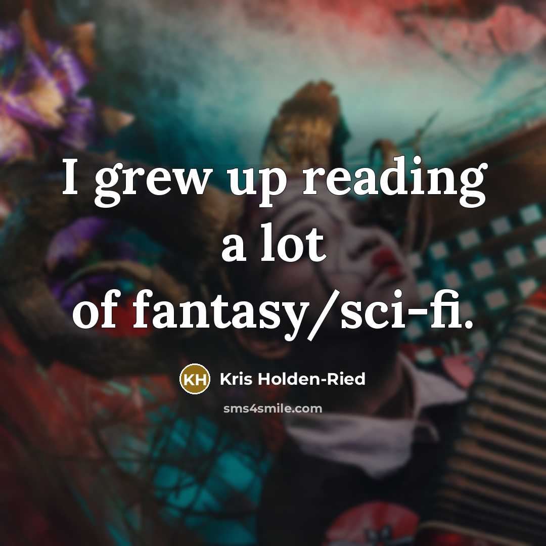“I grew up reading a lot of fantasy/sci-fi.…” quote by Kris Holden-Ried