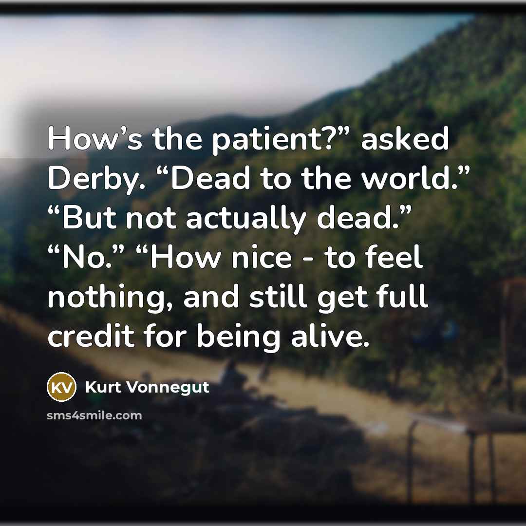“How’s the patient?” asked Derby. “Dead to the world.” “But…” quote by Kurt Vonnegut