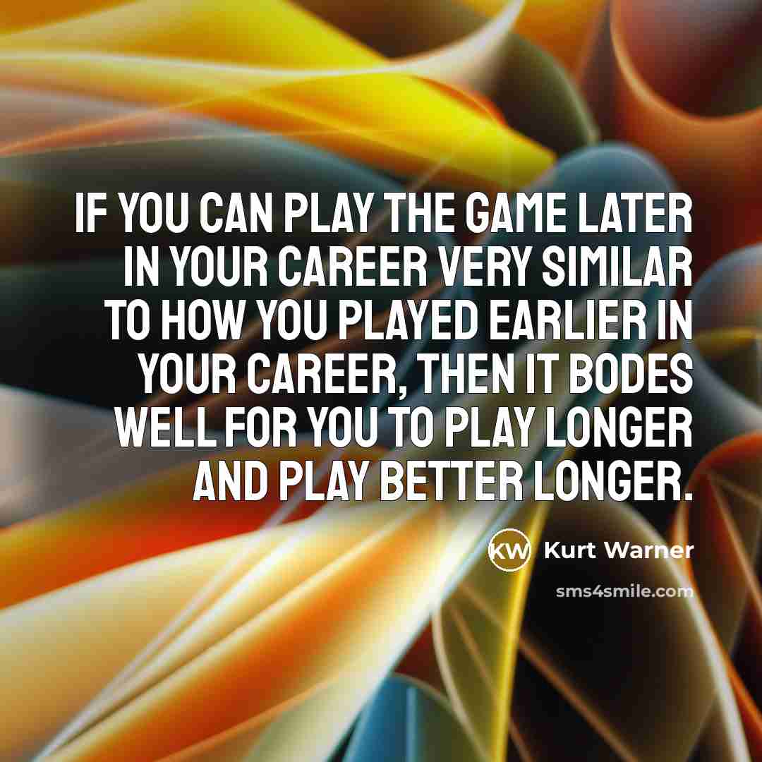“If you can play the game later in your career…” quote by Kurt Warner