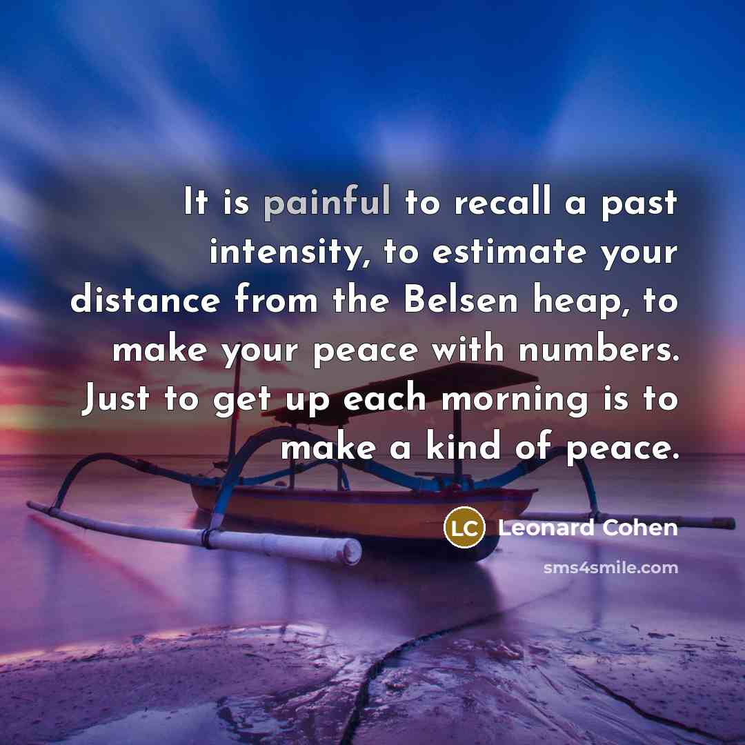 “It is painful to recall a past intensity, to estimate…” quote by Leonard Cohen