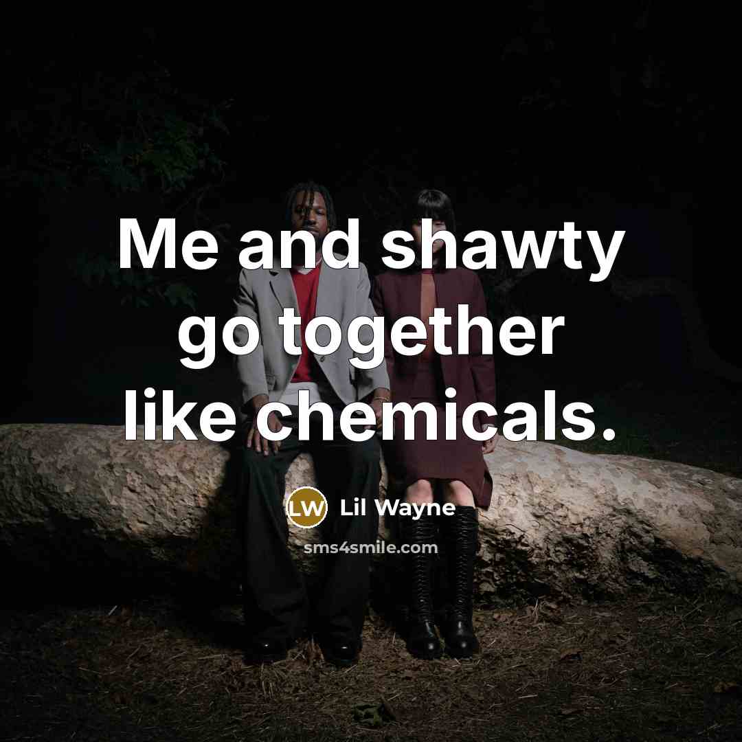 “Me and shawty go together like chemicals.…” quote by Lil Wayne