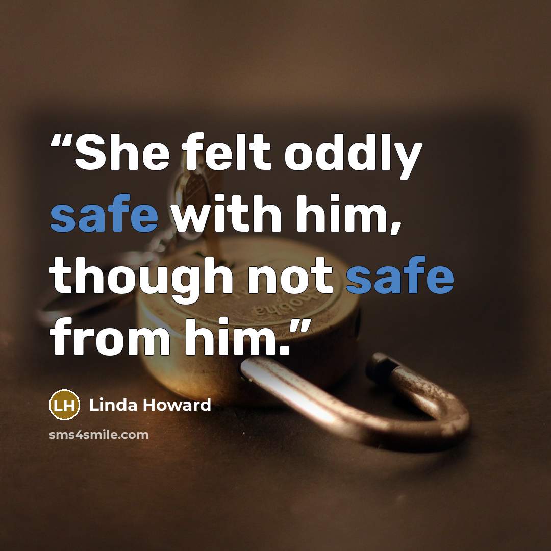“She felt oddly safe with him, though not safe from him.” quote by Linda Howard
