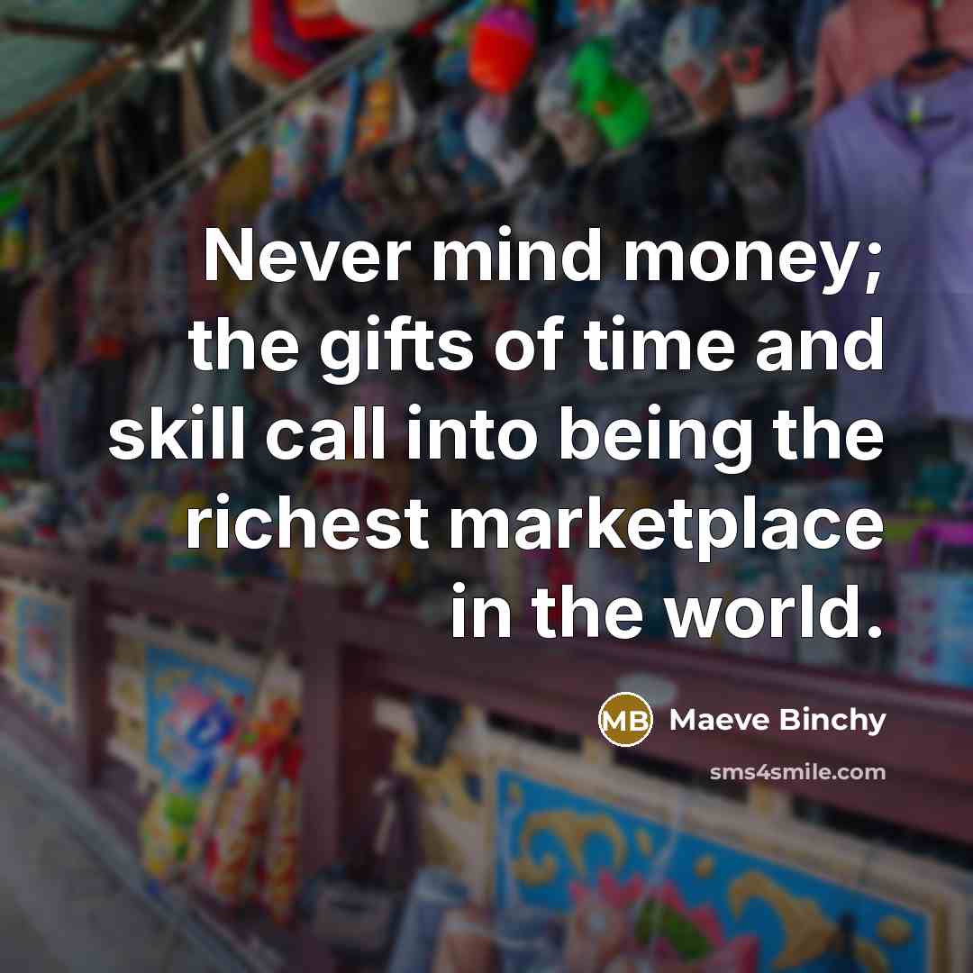 “Never mind money; the gifts of time and skill call…” quote by Maeve Binchy