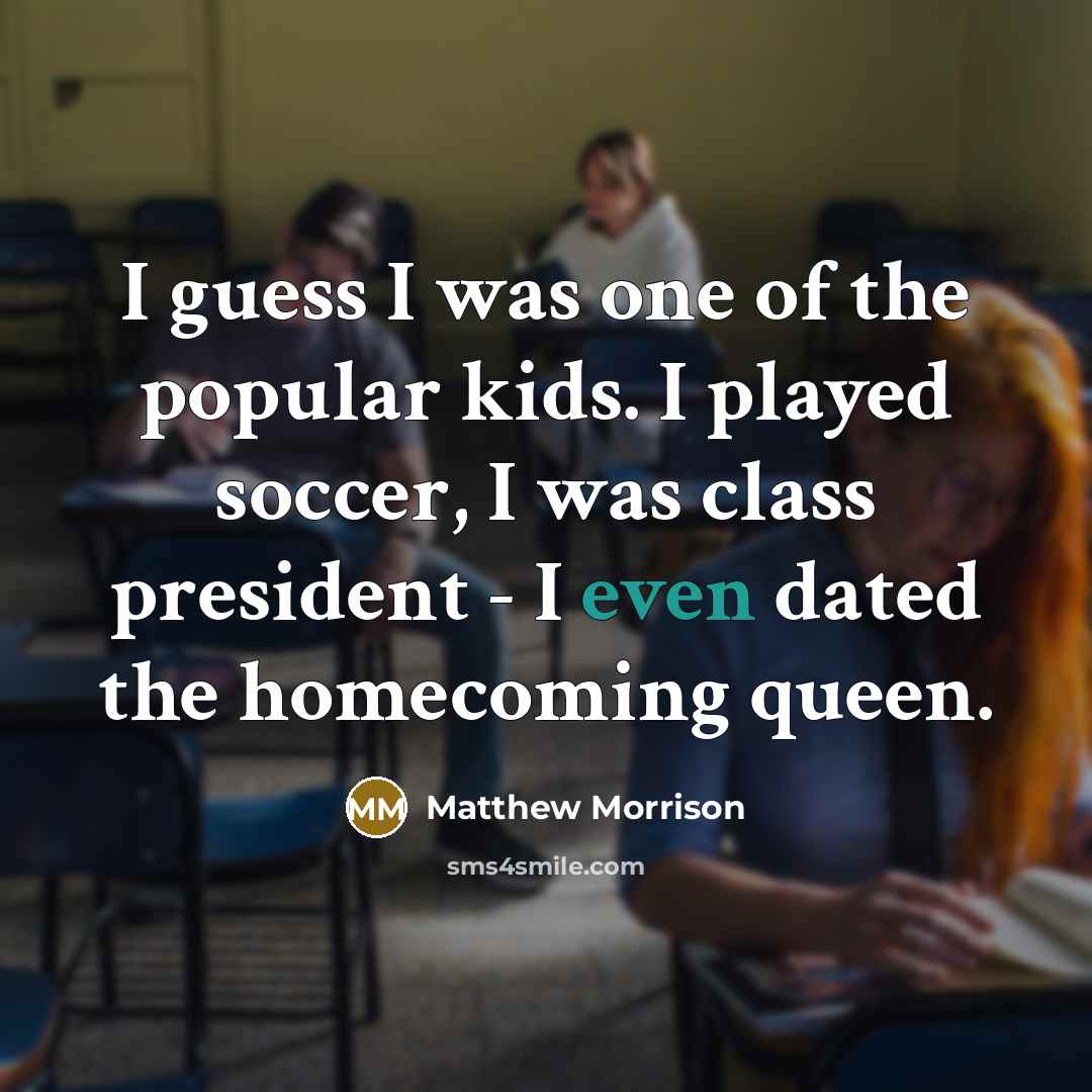 “I guess I was one of the popular kids. I…” quote by Matthew Morrison