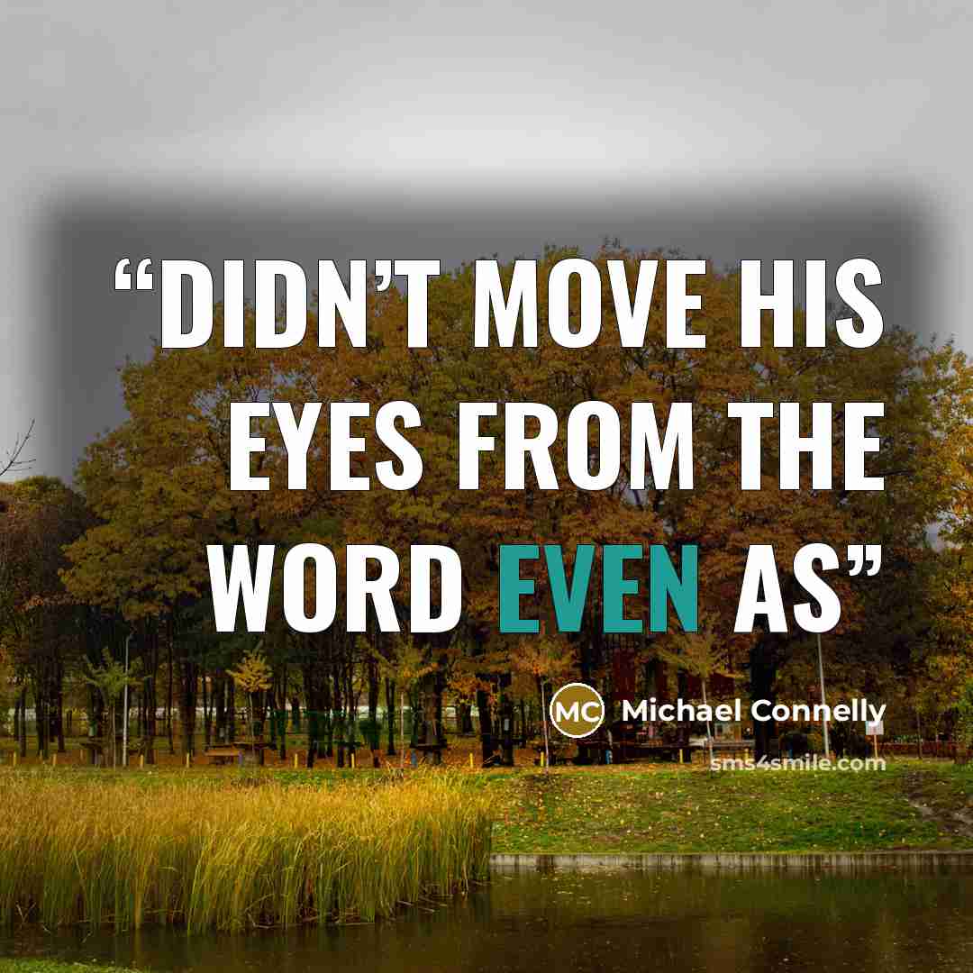 “didn’t move his eyes from the word even as” quote by Michael Connelly